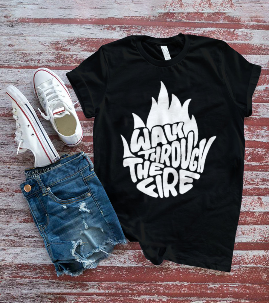 Walk Through The Fire Flame T-Shirt