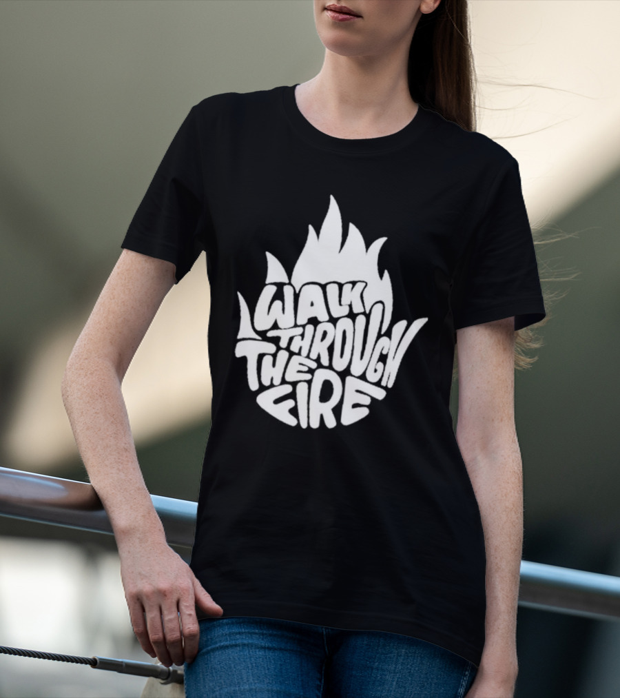 Walk Through The Fire Flame T-Shirt