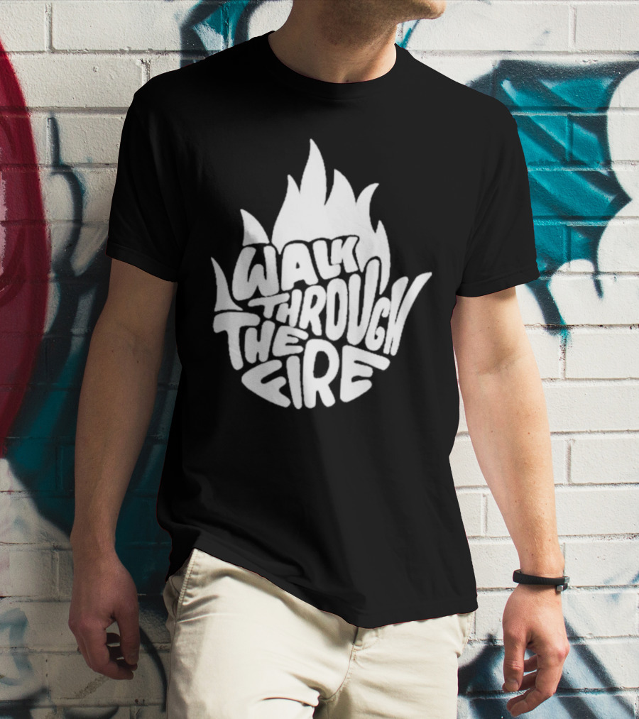 Walk Through The Fire Flame T-Shirt