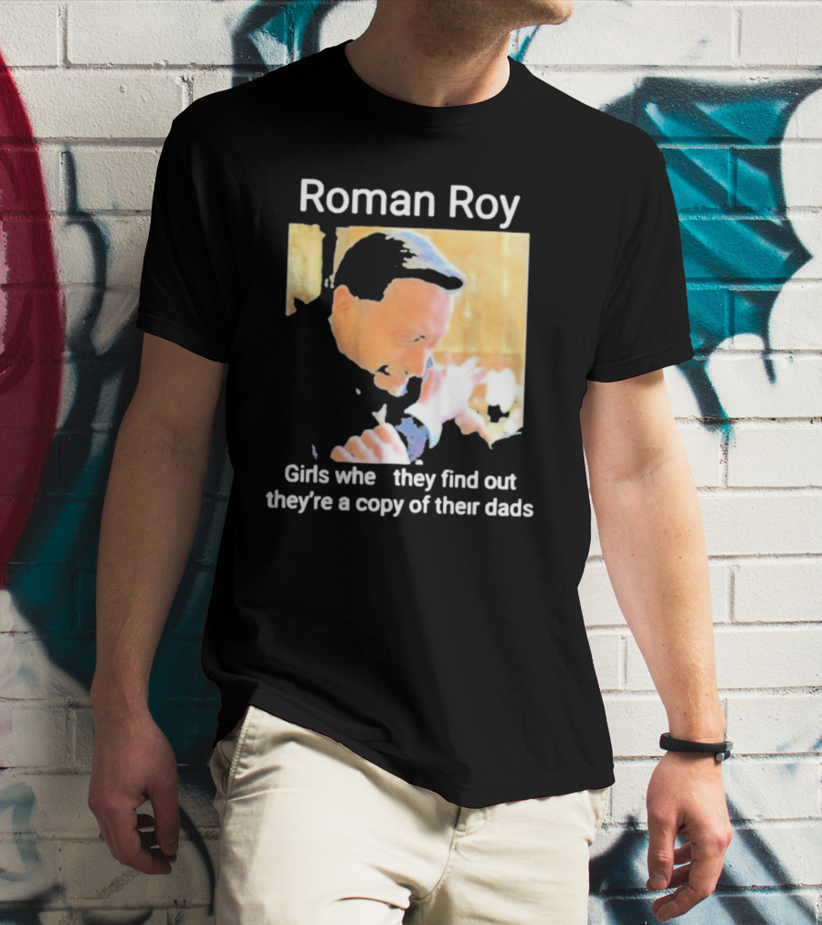 Roman Roy Girls When They Discover Dad Similarities T-Shirt