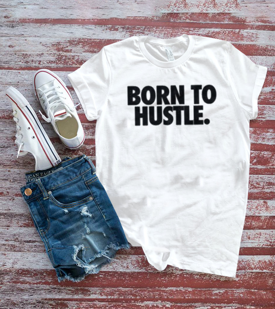 Born To Hustle Motivation T-Shirt