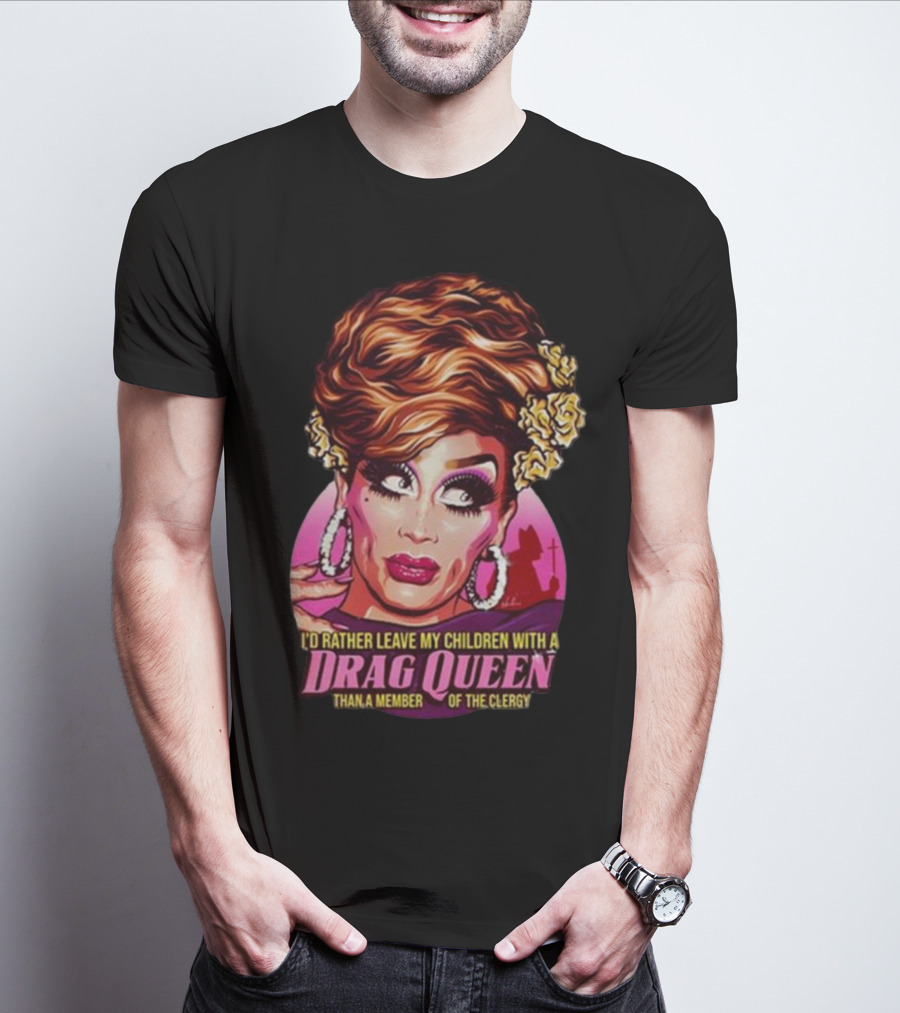 I’d Rather Leave My Children With A Drag Queen Than A Member Of The Clergy Retro T-Shirt