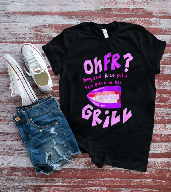Ohfr Rico They Said Rico Put A Ten Piece In Her Grill T-Shirt