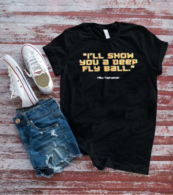 I’ll Show You A Deep Fly Ball Mike Yastrzemski T-Shirt