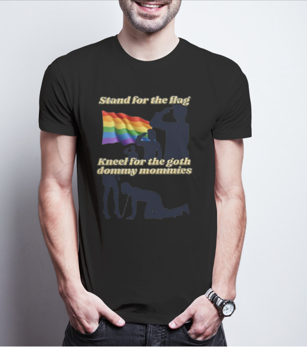 Stand For The Flag Kneel For The Goth Dommy Mommies With Rainbow Flag T-Shirt