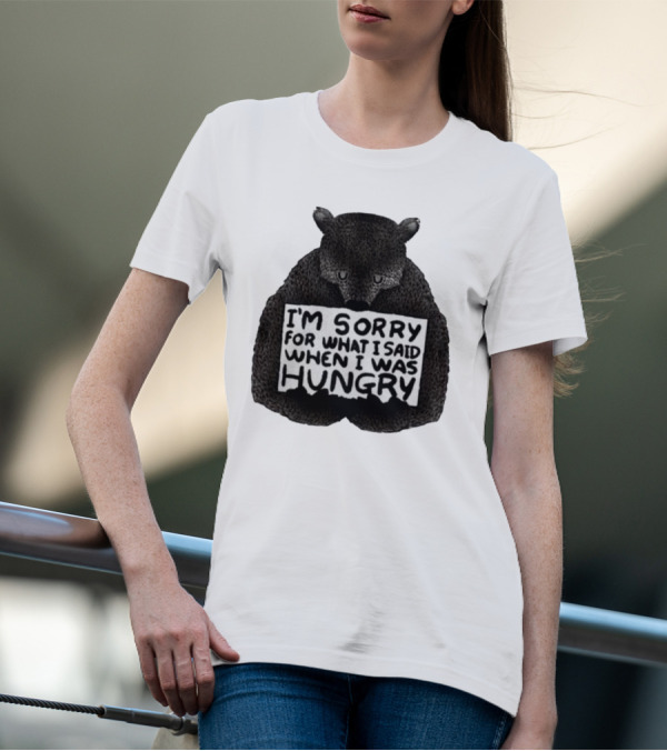 I’m Sorry For What I Said When I Was Hungry Bear T-Shirt