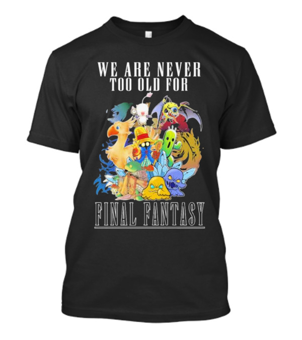 We Are Never Too Old For Final Fantasy Iconic Characters T-Shirt