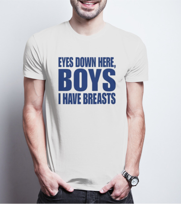 Banter Baby Store Eyes Down Here Boys I Have Breasts T-Shirt