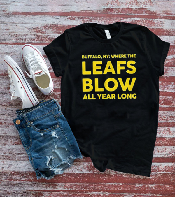 Buffalo NY Where The Leafs Blow All Year Long T-Shirt