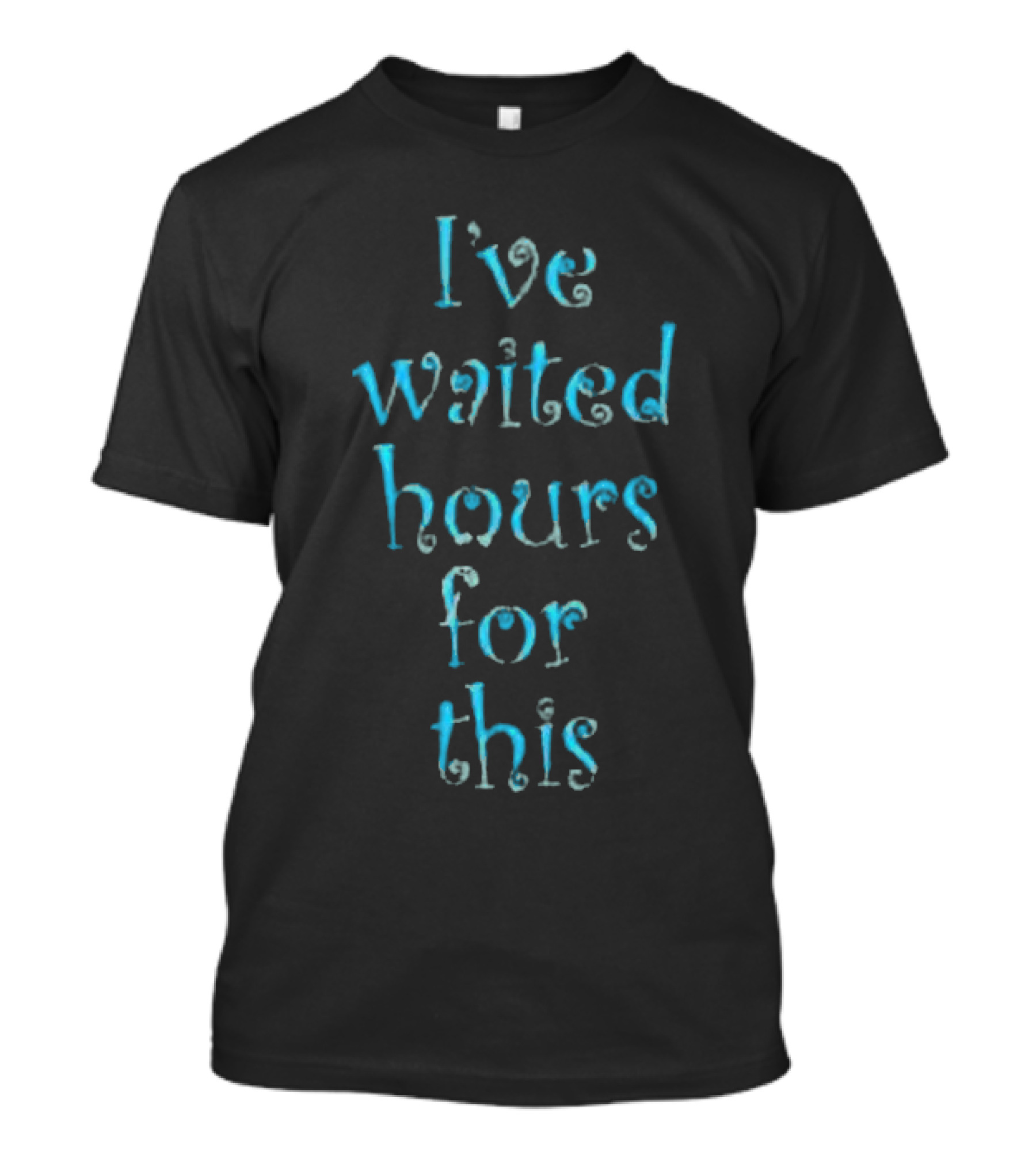 Blondewave I've Waited Hours For This T-Shirt