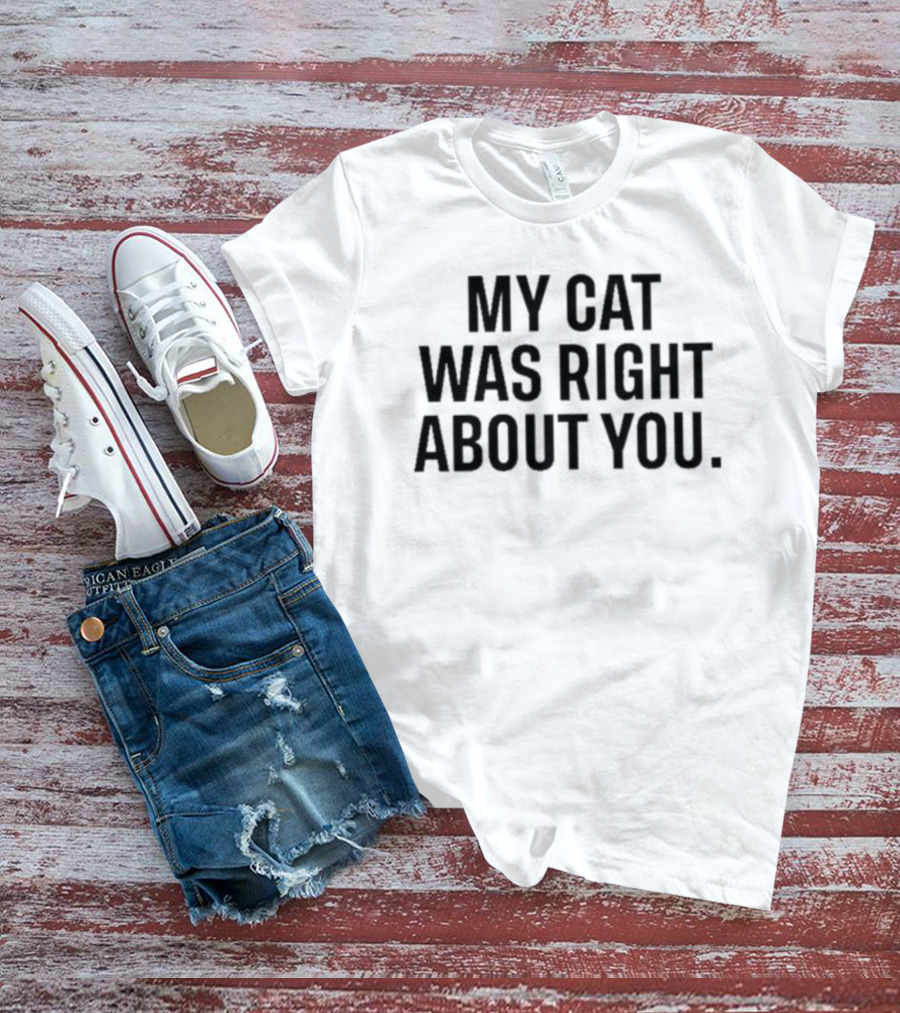 My Cat Was Right About You Purrfect Wisdom T-Shirt