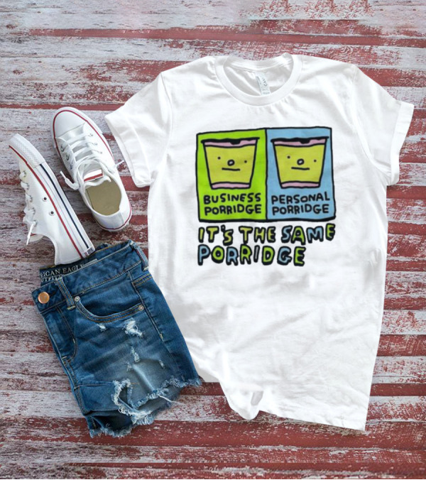 Business Porridge Personal Porridge It's The Same Porridge T-Shirt