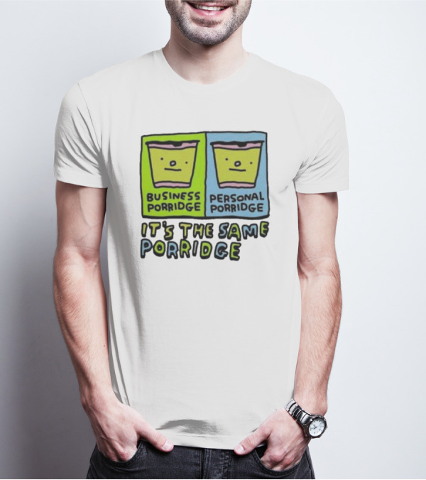 Business Porridge Personal Porridge It's The Same Porridge T-Shirt
