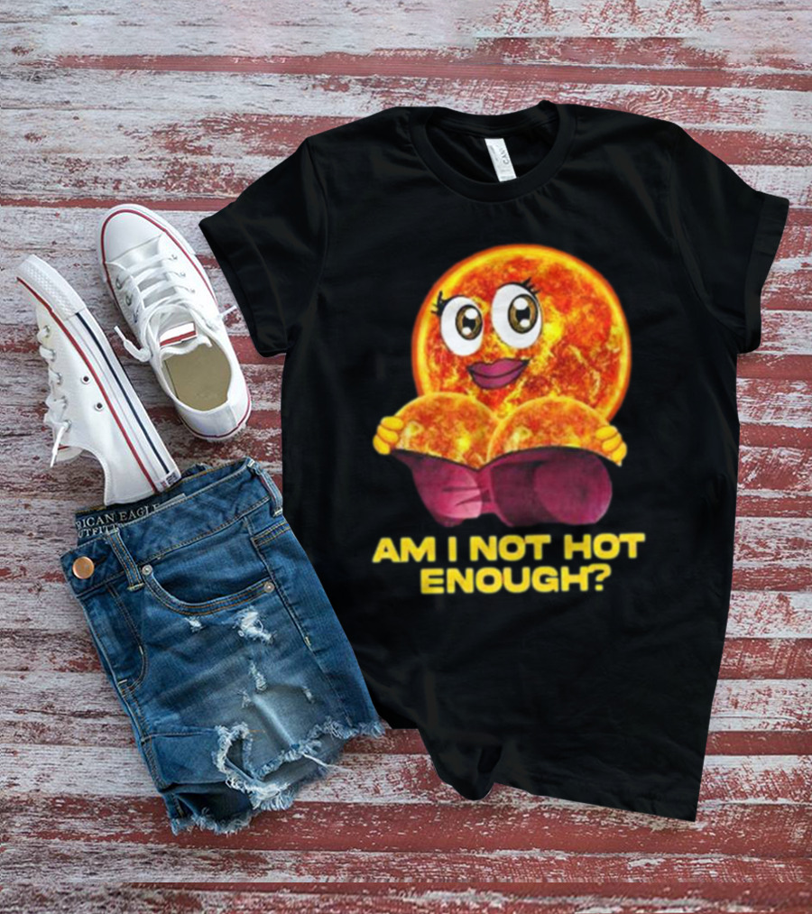 AM I NOT HOT ENOUGH Sun Face With Heart Shape T-Shirt