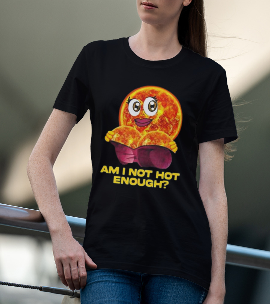 AM I NOT HOT ENOUGH Sun Face With Heart Shape T-Shirt