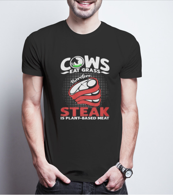 Cows Eat Grass Therefore Steak Is Plant-Based Meat With Cow Silhouette And Steak T-Shirt