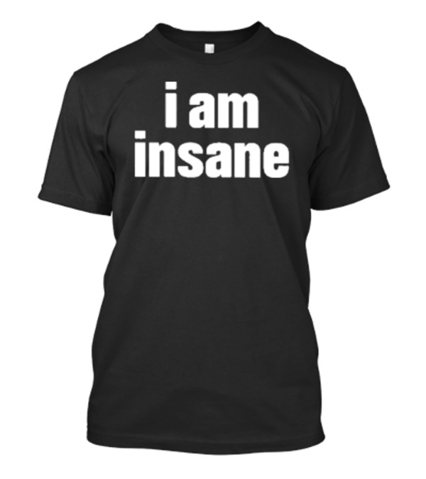 I Am Insane T-Shirt