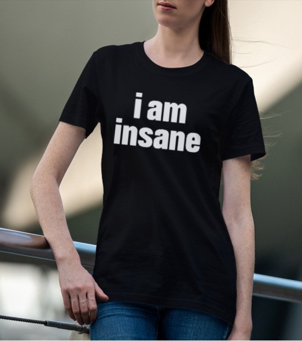 I Am Insane T-Shirt