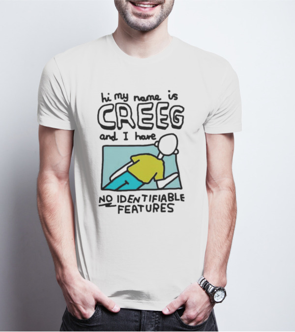 Hi My Name Is CREEG And I Have No Identifiable Features T-Shirt