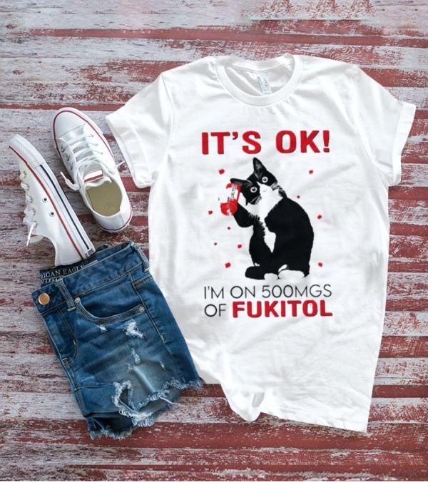 IT'S OK I'M ON 500MGS OF FUKITOL CAT WITH RED PILL BOTTLE T-Shirt