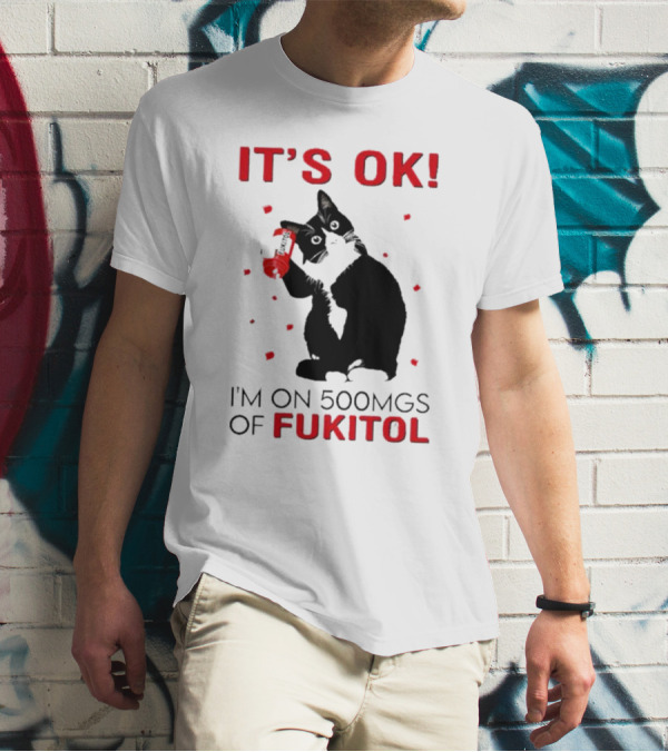 IT'S OK I'M ON 500MGS OF FUKITOL CAT WITH RED PILL BOTTLE T-Shirt