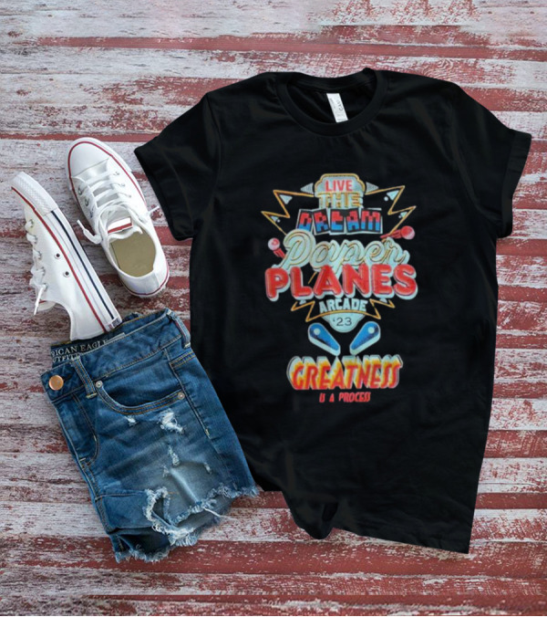 Live The Dream Paper Planes Arcade 23 Greatness Is A Process T-Shirt
