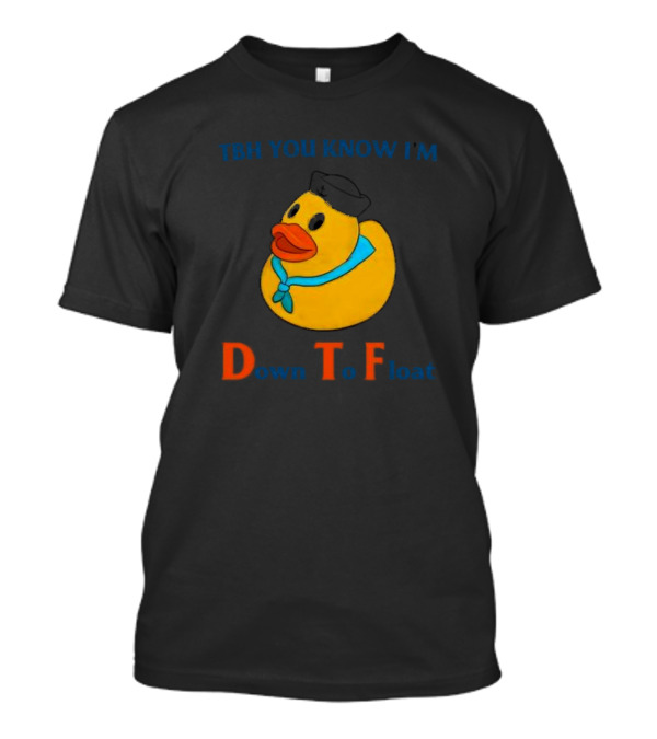 TBH You Know I'm Down T To Float Duck T-Shirt