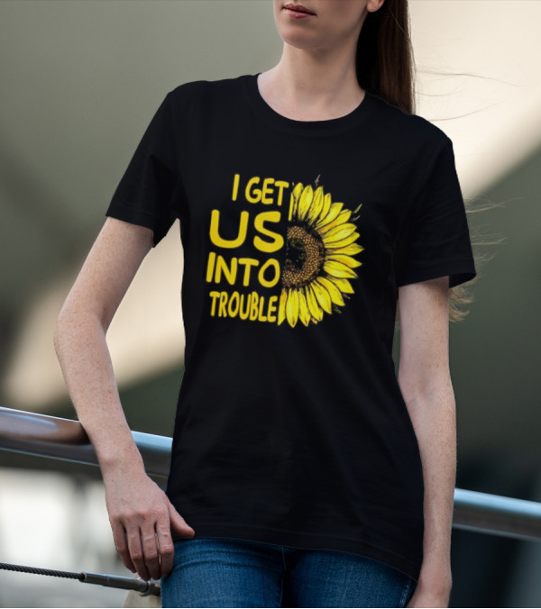 I Get Us Into Trouble Vibrant Sunflower T-Shirt