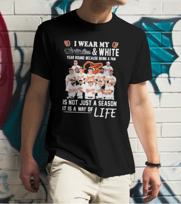 I Wear My Orioles And White Year Round Because Being A Fan Is Not Just A Season It Is A Way Of Life T-Shirt