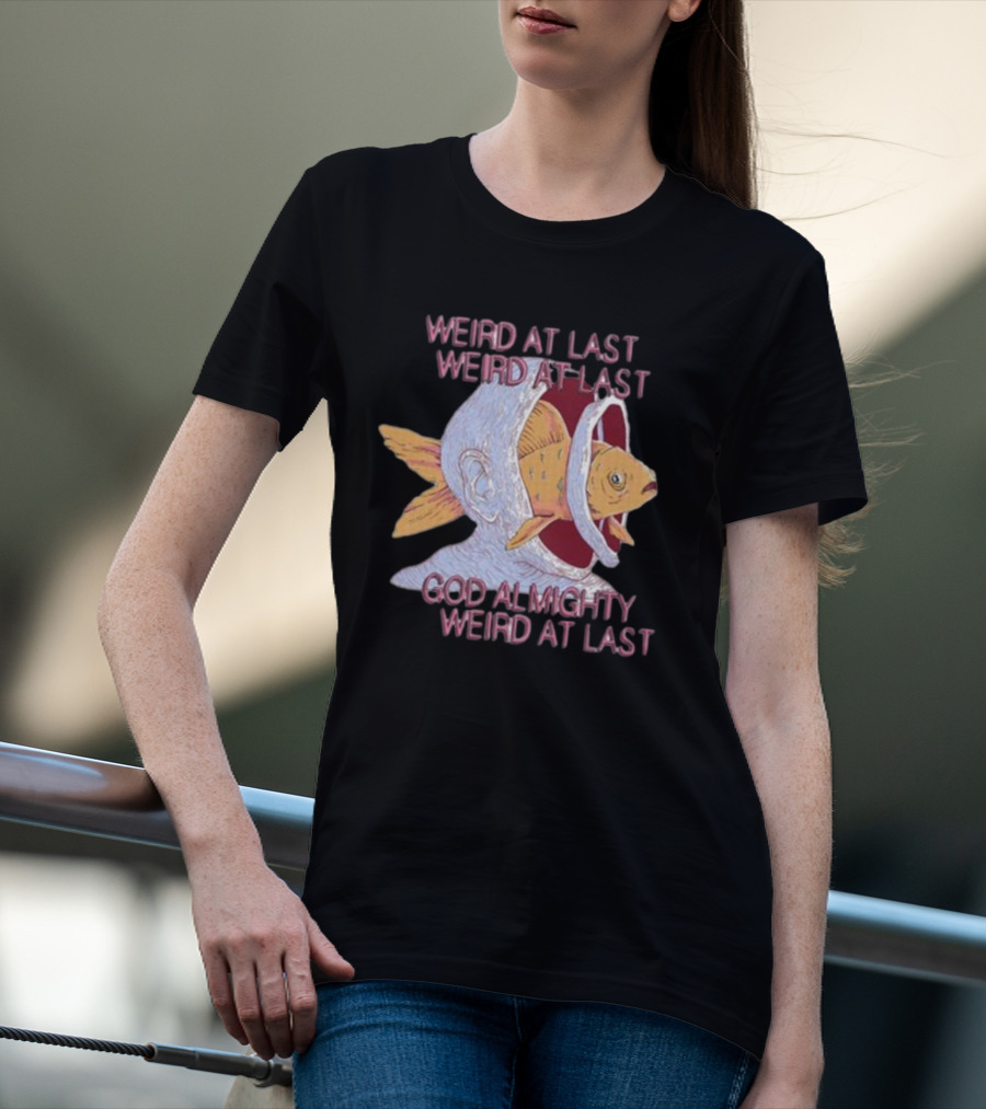 Weird At Last God Almighty Weird At Last Fish Inside Head T-Shirt