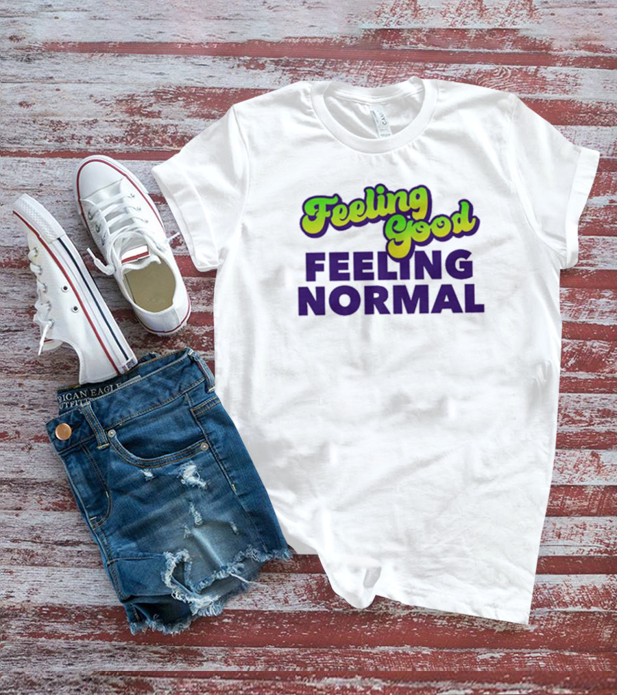 Dragtrashly Merch Feeling Good Feeling Normal Feeling Good Feeling Normal T-Shirt