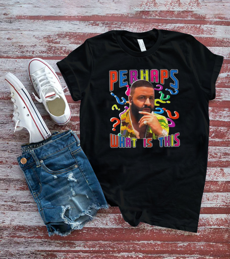 PERHAPS WHAT IS THIS Funnyahhtees T-Shirt