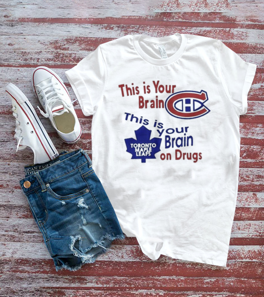 This Is Your Brain Montreal Canadiens Logo This Is Your Brain On Drugs Toronto Maple Leafs T-Shirt