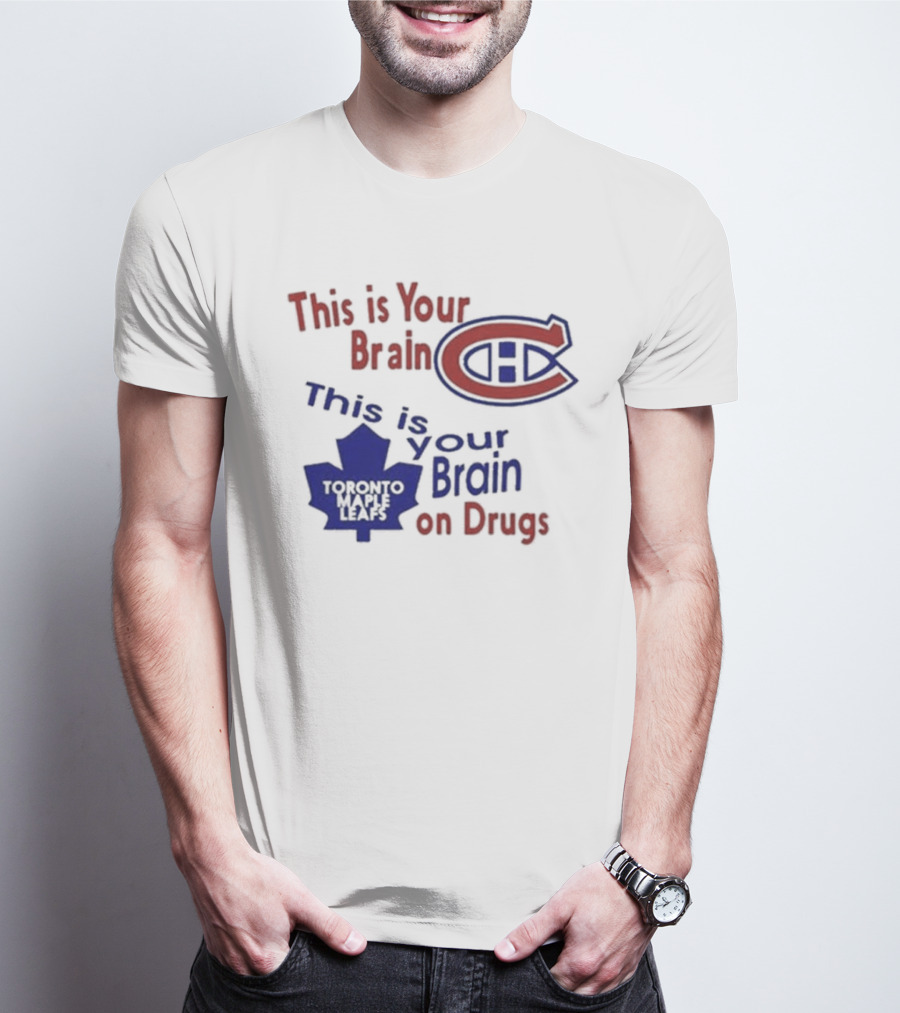 This Is Your Brain Montreal Canadiens Logo This Is Your Brain On Drugs Toronto Maple Leafs T-Shirt