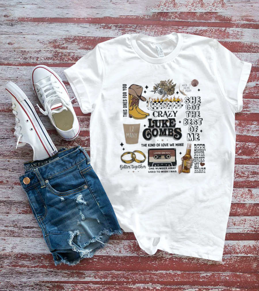 Luke Combs Crazy She Got The Best Of Me Better Together 12 Many Beer Never Broke My Heart T-Shirt