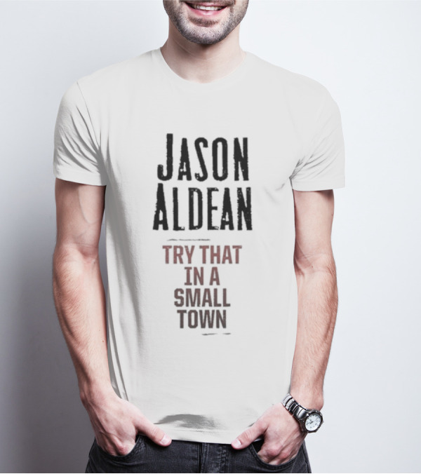 Jason Aldean Try That In A Small Town Country Music Songphrase T-Shirt