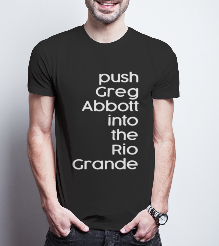 Timecapsuledesign Store Push Greg Abbott Into The Rio Grande T-Shirt