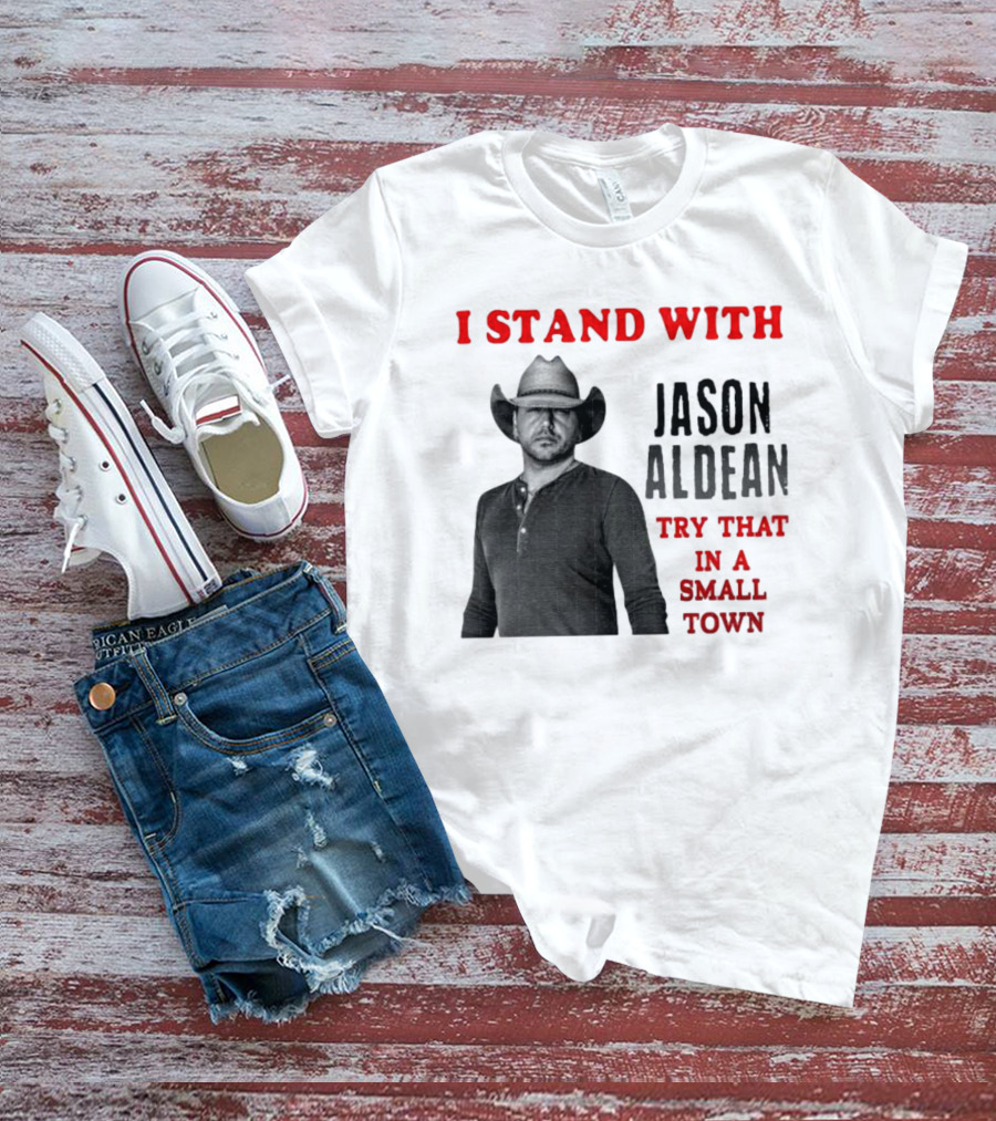 I Stand With Jason Aldean Try That In A Small Town Country Support T-Shirt