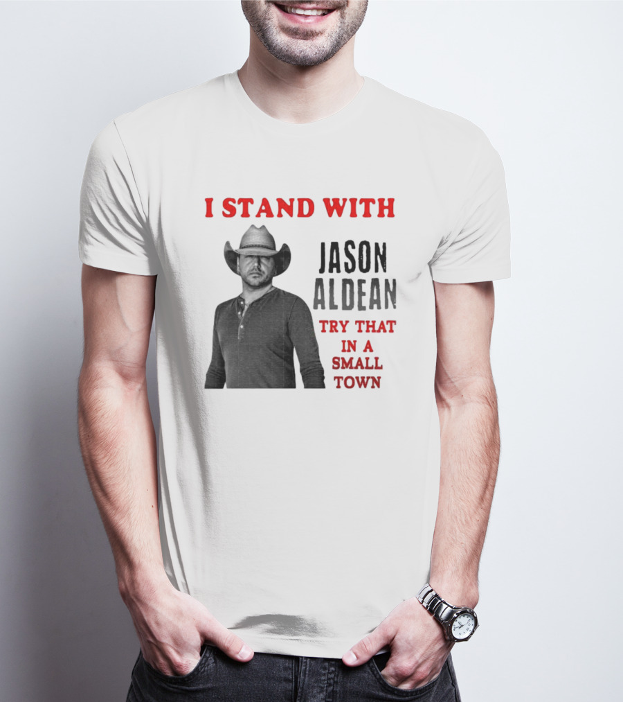 I Stand With Jason Aldean Try That In A Small Town Country Support T-Shirt