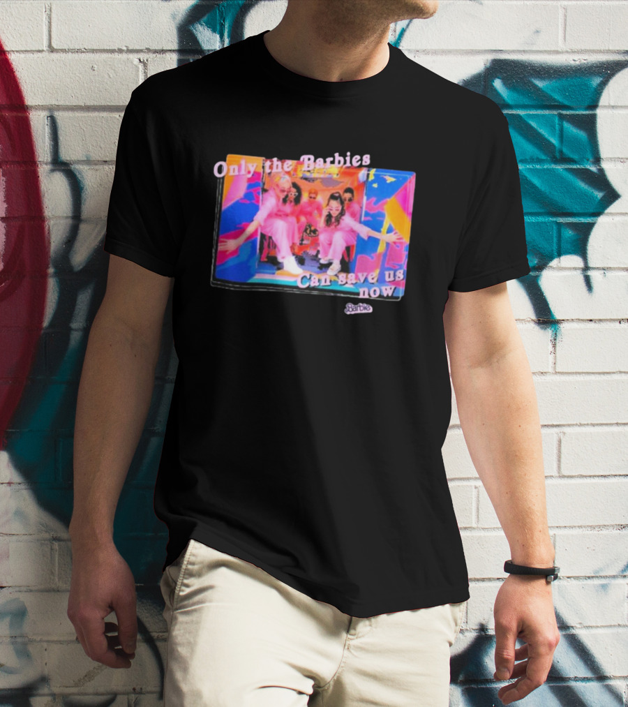 Only The Barbies Can Save Us Now Barbie The Movie Mattel Creations T-Shirt