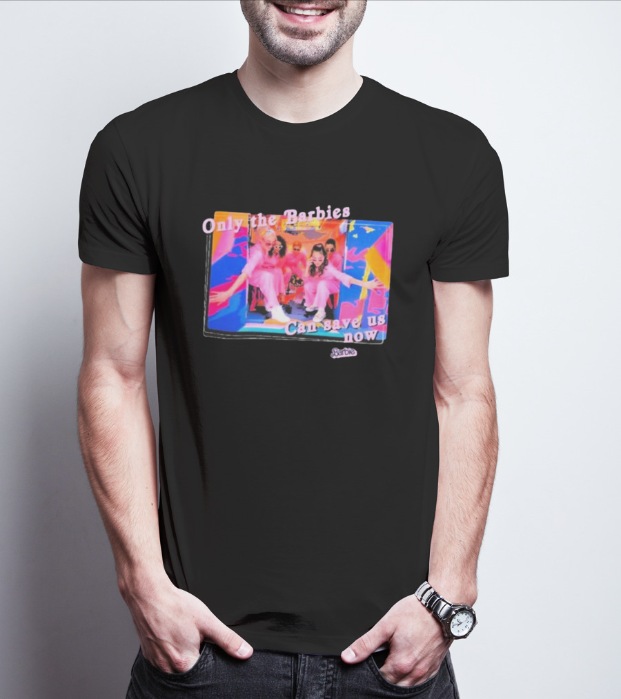 Only The Barbies Can Save Us Now Barbie The Movie Mattel Creations T-Shirt