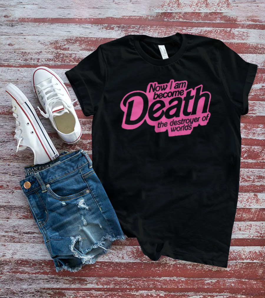 Now I Am Become Death The Destroyer Of Worlds T-Shirt