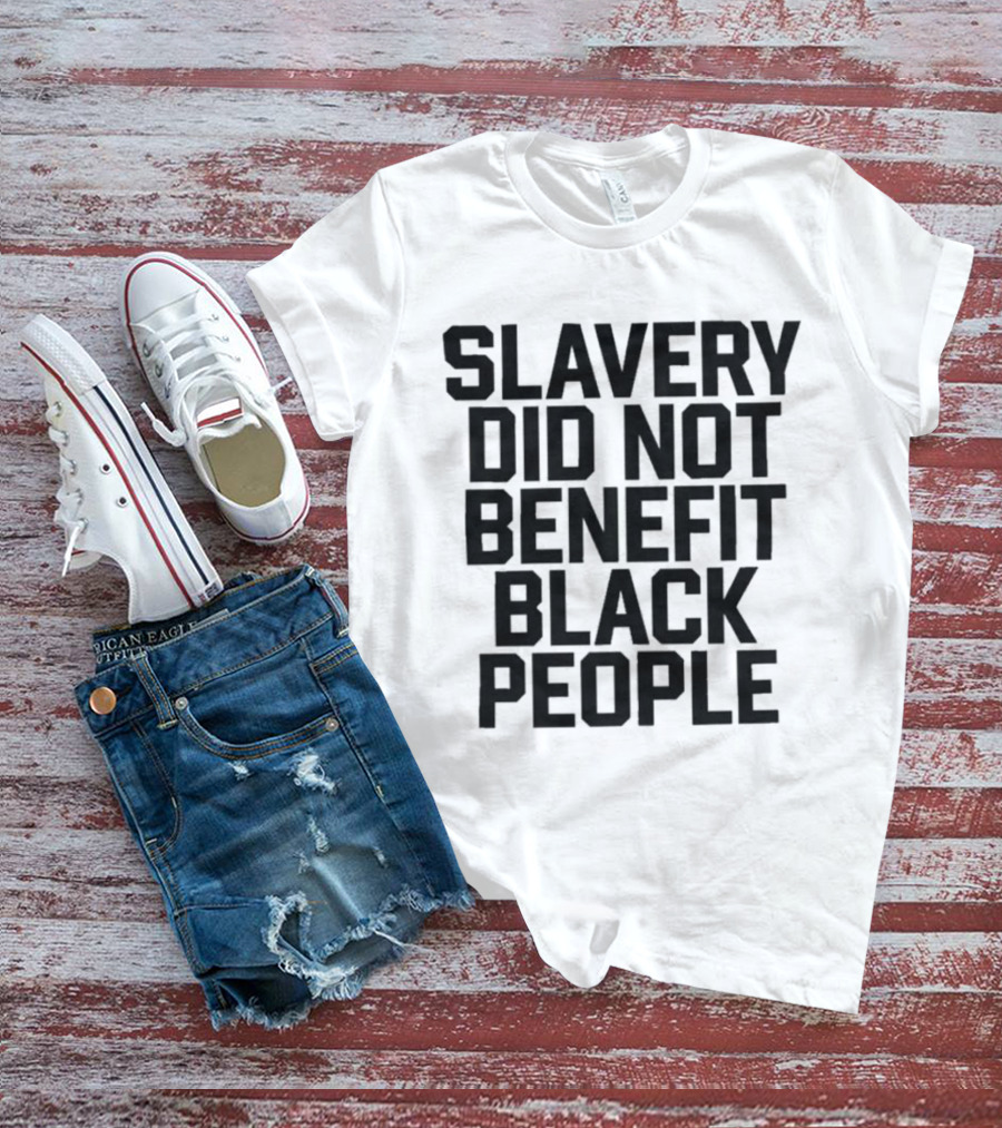 Slavery Did Not Benefit Black People T-Shirt
