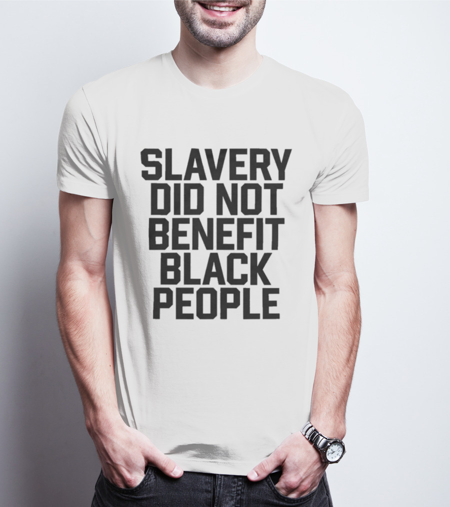 Slavery Did Not Benefit Black People T-Shirt