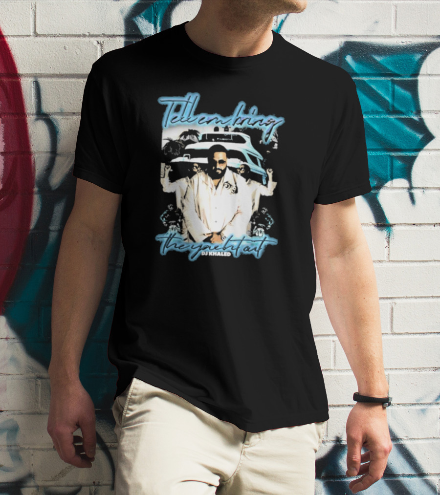 Tell ‘Em Bring The Yacht Out DJ Khaled Hardshirts T-Shirt
