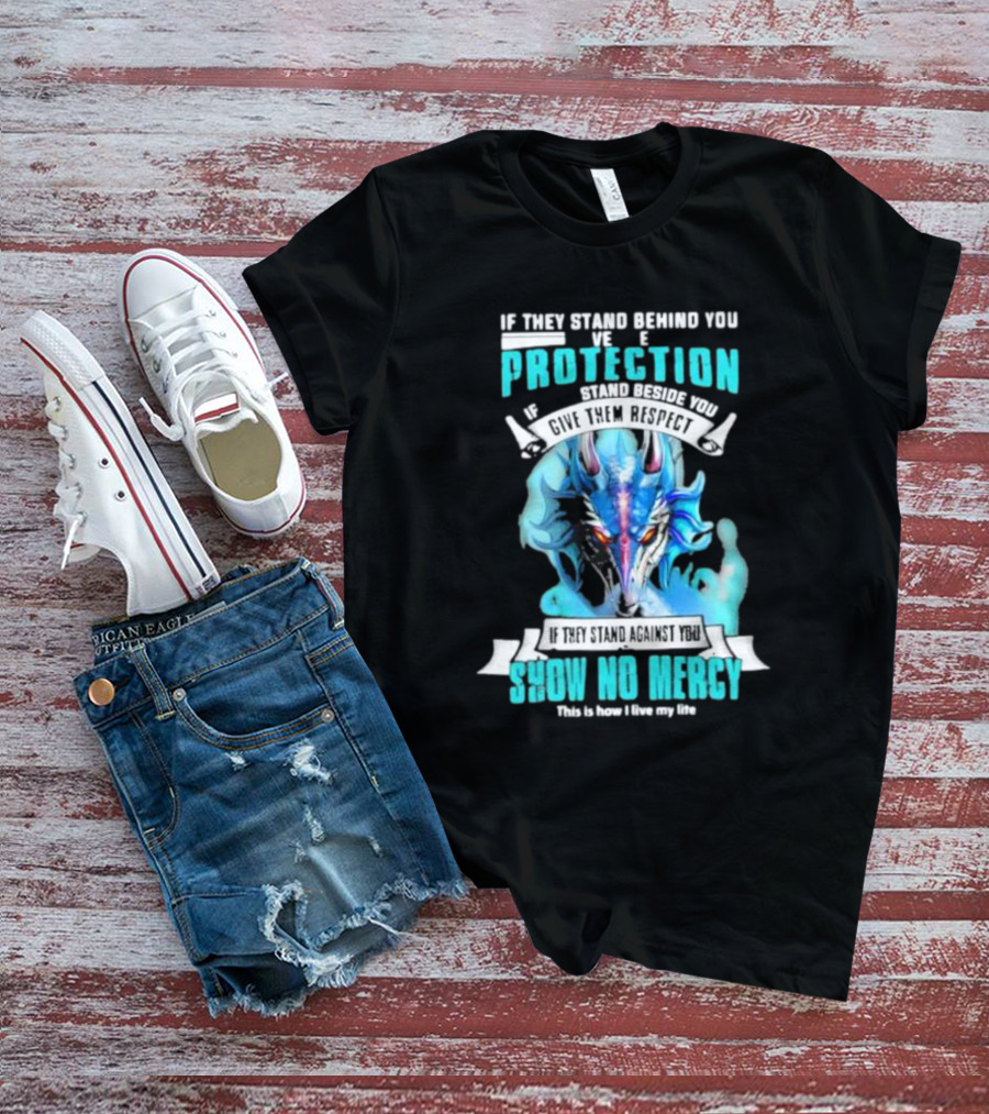 If They Stand Behind You Give Them Protection If They Stand Beside You Give Them Respect Dragon Show No Mercy T-Shirt