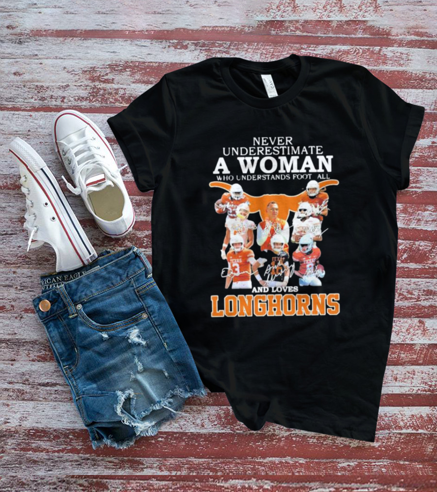 Never Underestimate A Woman Who Understands Football And Loves Longhorns With Players And Signatures T-Shirt