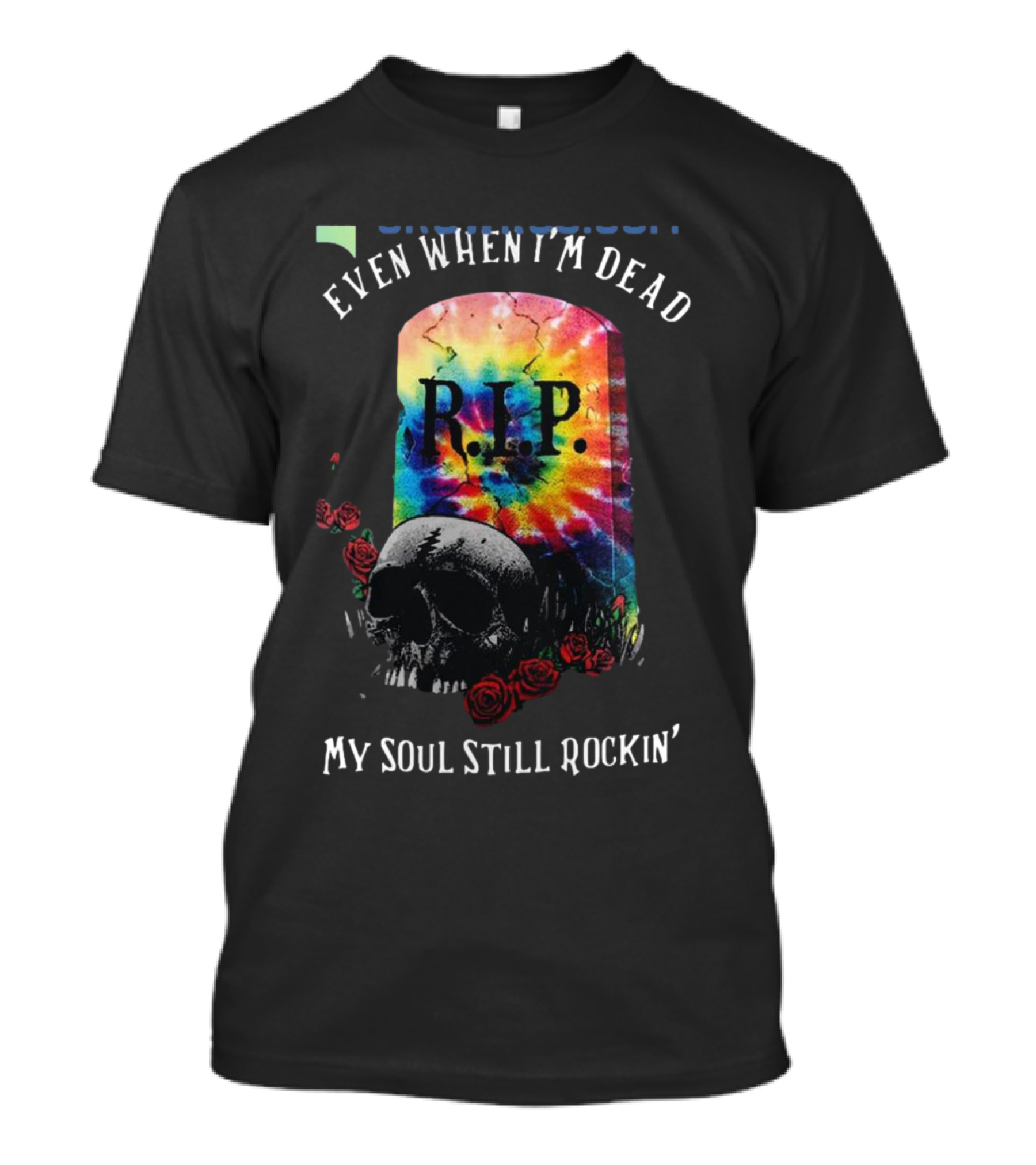 Grateful Dead R.I.P. Even When I’m Dead My Soul Still Rockin' Tie-Dye Skull Roses T-Shirt