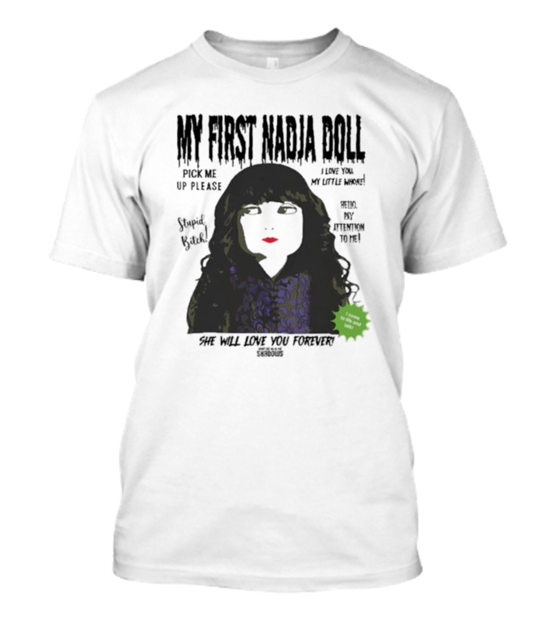 My First Nadja Doll Pick Me Up Please I Love You My Little Whore She Will Love You Forever Stupid Bitch T-Shirt