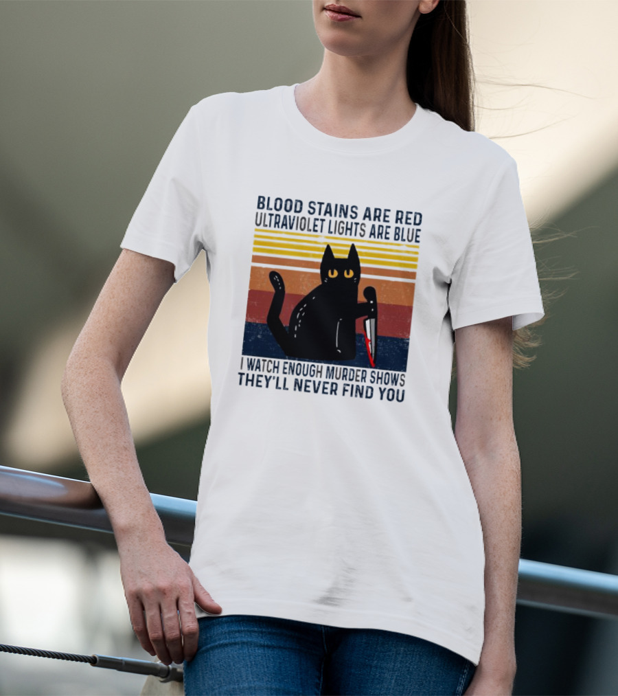 Blood Stains Are Red Ultraviolet Lights Are Blue I Watch Enough Murder Shows They'll Never Find You Black Cat Vintage T-Shirt